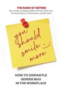 You Should Smile More: How to Dismantle Gender Bias in the Workplace - Dawn Hudson