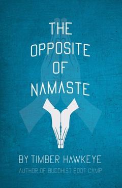 The Opposite of Namaste - Timber Hawkeye