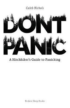 Don\'t Panic: A Hitchhiker\'s Guide to Panicking - Caleb Nichols