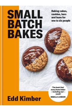 Small Batch Bakes: Baking Cakes, Cookies, Bars and Buns for One to Six People - Edd Kimber