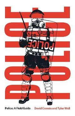 Police: A Field Guide Revised Edition - David Correia