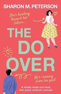 The Do-Over: A totally laugh-out-loud, feel-good romantic comedy - Sharon M. Peterson