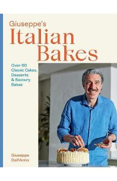 Giuseppe\'s Italian Bakes: 60 Classic Cakes, Desserts and Savoury Bakes - Hardie Grant