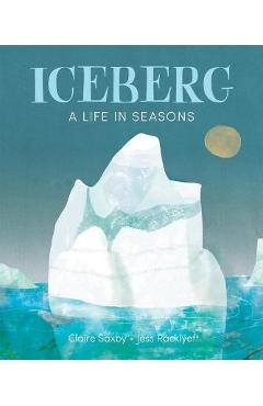 Iceberg: A Life in Seasons - Claire Saxby