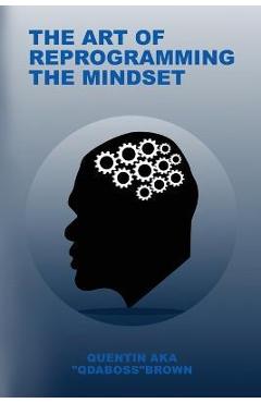 The Art of Reprogramming the Mindset - Quentin Aka Qdaboss Brown