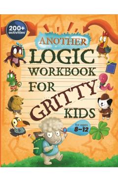 Another Logic Workbook for Gritty Kids: Spatial Reasoning, Math Puzzles, Word Games, Logic Problems, Focus Activities, Two-Player Games. (Develop Prob - Dan Allbaugh