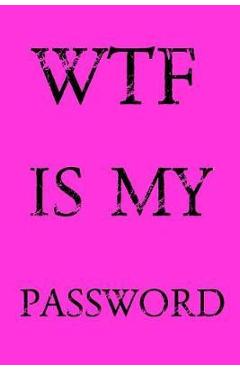 Wtf Is My Password: Keep track of usernames, passwords, web addresses in one easy & organized location - Pink Cover - Norman M. Pray