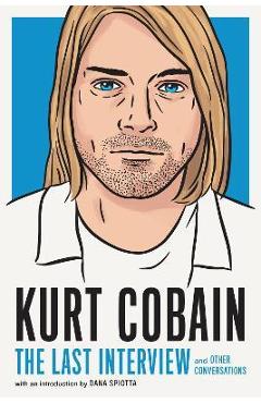 Kurt Cobain: The Last Interview: And Other Conversations - Melville House
