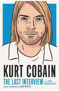 Kurt Cobain: The Last Interview: And Other Conversations - Melville House