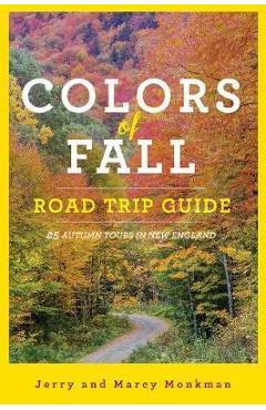 Colors of Fall Road Trip Guide: 25 Autumn Tours in New England - Jerry Monkman