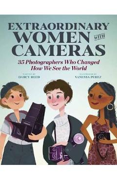 Extraordinary Women with Cameras: 35 Photographers Who Changed How We See the World - Vanessa Perez