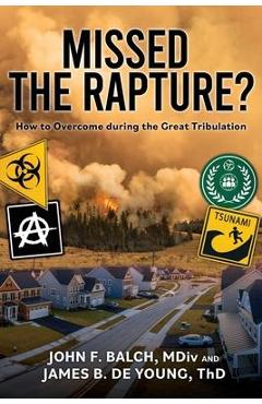 Missed the Rapture?: How to Overcome during the Great Tribulation - James B. De Young Th D.