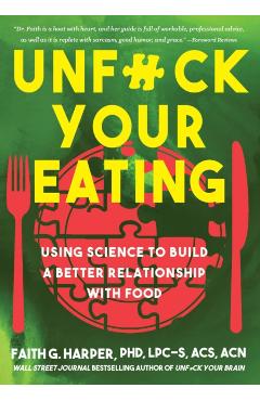 Unfuck Your Eating: Using Science to Build a Better Relationship with Food, Health, and Body Image - Faith G. Harper