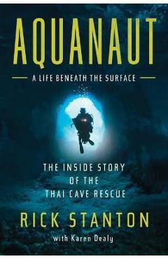 Aquanaut: The Inside Story of the Thai Cave Rescue - Rick Stanton