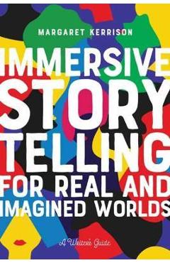 Immersive Storytelling: For Real and Imagined Worlds - Margaret Chandra Kerrison