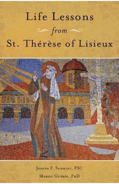 Life Lessons from Therese of Lisieux: Mentoring Our Restless Hearts - Joseph Schmidt