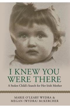 I Knew You Were There: A Stolen Child\'s Search for Her Irish Mother - Megan (wydra) Mckercher