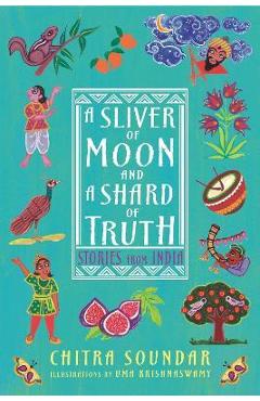A Sliver of Moon and a Shard of Truth: Stories from India - Chitra Soundar