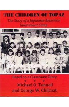 The Children of Topaz: The Story of a Japanese-American Internment Camp Based on a Classroom Diary - George W. Chilcoat