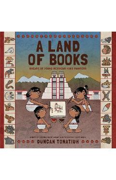 A Land of Books: Dreams of Young Mexihcah Word Painters - Duncan Tonatiuh