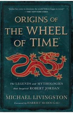 Origins of the Wheel of Time: The Legends and Mythologies That Inspired Robert Jordan - Michael Livingston