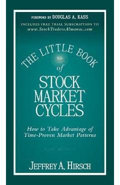The Little Book of Stock Market Cycles: How to Take Advantage of Time-Proven Market Patterns - Jeffrey A. Hirsch