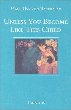 Unless You Become Like This Child - Hans Urs Von Balthasar
