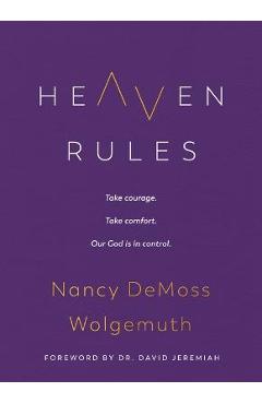 Heaven Rules: Take Courage. Take Comfort. Our God Is in Control. - Nancy Demoss Wolgemuth