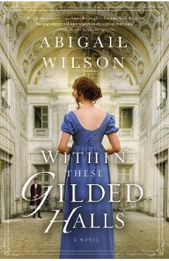 Within These Gilded Halls: A Regency Romance - Abigail Wilson