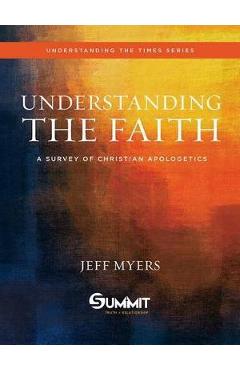 Understanding the Faith, 1: A Survey of Christian Apologetics - Jeff Myers