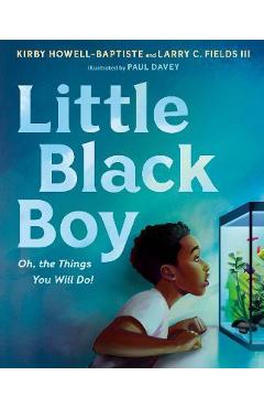 Little Black Boy: Oh, the Things You Will Do! - Kirby Howell-baptiste