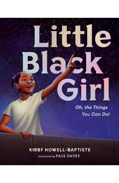 Little Black Girl: Oh, the Things You Can Do! - Kirby Howell-baptiste