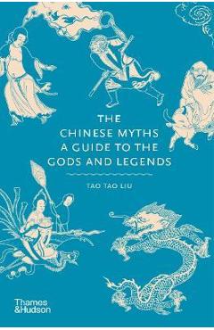 The Chinese Myths: A Guide to the Gods and Legends - Tao Tao Liu