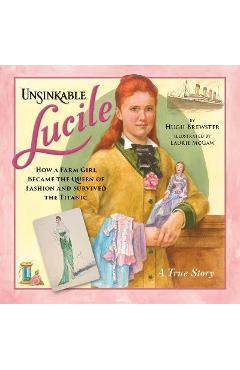 Unsinkable Lucile: How a Farm Girl Became the Queen of Fashion and Survived the Titanic - Hugh Brewster