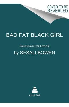 Bad Fat Black Girl: Notes from a Trap Feminist - Sesali Bowen