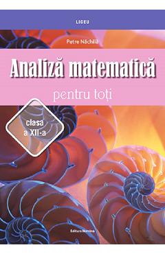 Analiza Matematica Pentru Toti - Clasa 12 - Petre Nachila