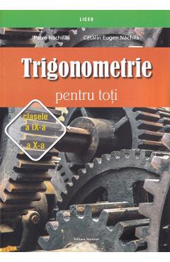 Trigonometrie Pentru Toti - Clasele 9-10 - Petre Nachila, Catalin Eugen Nachila