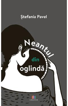 Neantul din oglinda - Stefania Pavel - EDITURA CREATOR