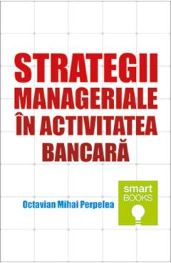 Strategii manageriale in activitatea bancara - Octavian Mihai Perpelea