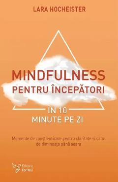 Mindfulness pentru incepatori in 10 minute pe zi - Lara Hocheister