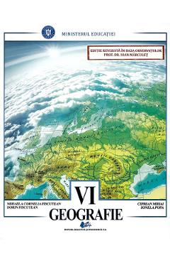 Geografie - Calsa 6 - Manual - Mihaela Cornelia Fiscutean, Dorin Fiscutean, Ciprian Mihai, Ionela Popa