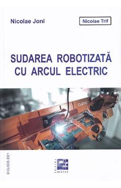 Sudarea robotizata cu arcul electric – Nicolae Joni, Nicolae Trif libris.ro imagine 2022 cartile.ro