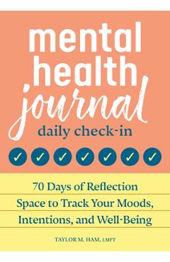 Mental Health Journal: Daily Check-In: 70 Days of Reflection Space to Track Your Moods, Intentions, and Well-Being - Taylor M. Ham