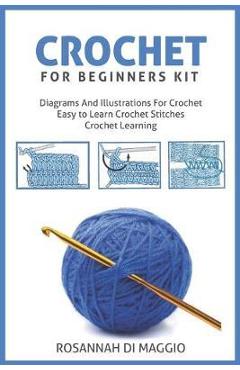 Crochet For Beginners Kit: Kit Beginners And Illustrations For Crochet book Crochet Stitchers-Crochet Easy Learning crochet hook - Rosannah Di Maggio
