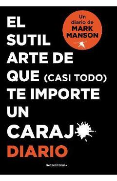 El Sutil Arte de Que (Casi Todo) Te Importe Un Caraj*. Diario / The Subtle Art O F Not Giving a F*ck. Journal - Mark Manson