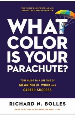 What Color Is Your Parachute?: Your Guide to a Lifetime of Meaningful Work and Career Success - Richard N. Bolles