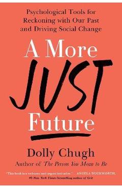 A More Just Future: Psychological Tools for Reckoning with Our Past and Driving Social Change - Dolly Chugh