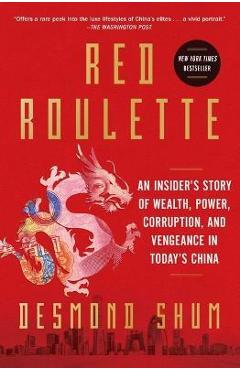 Red Roulette: An Insider\'s Story of Wealth, Power, Corruption, and Vengeance in Today\'s China - Desmond Shum