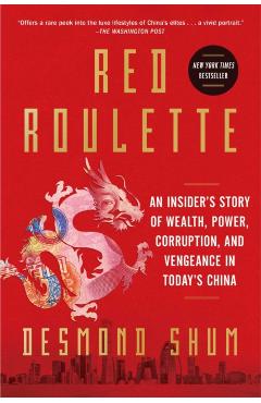 Red Roulette: An Insider's Story of Wealth, Power, Corruption, and Vengeance in Today's China - Desmond Shum