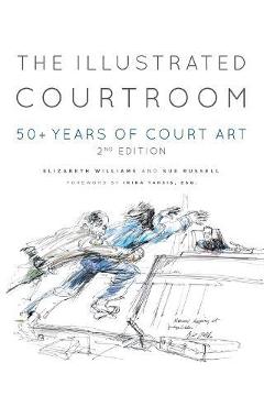 The Illustrated Courtroom: 50+ Years of Court Art - Elizabeth Williams